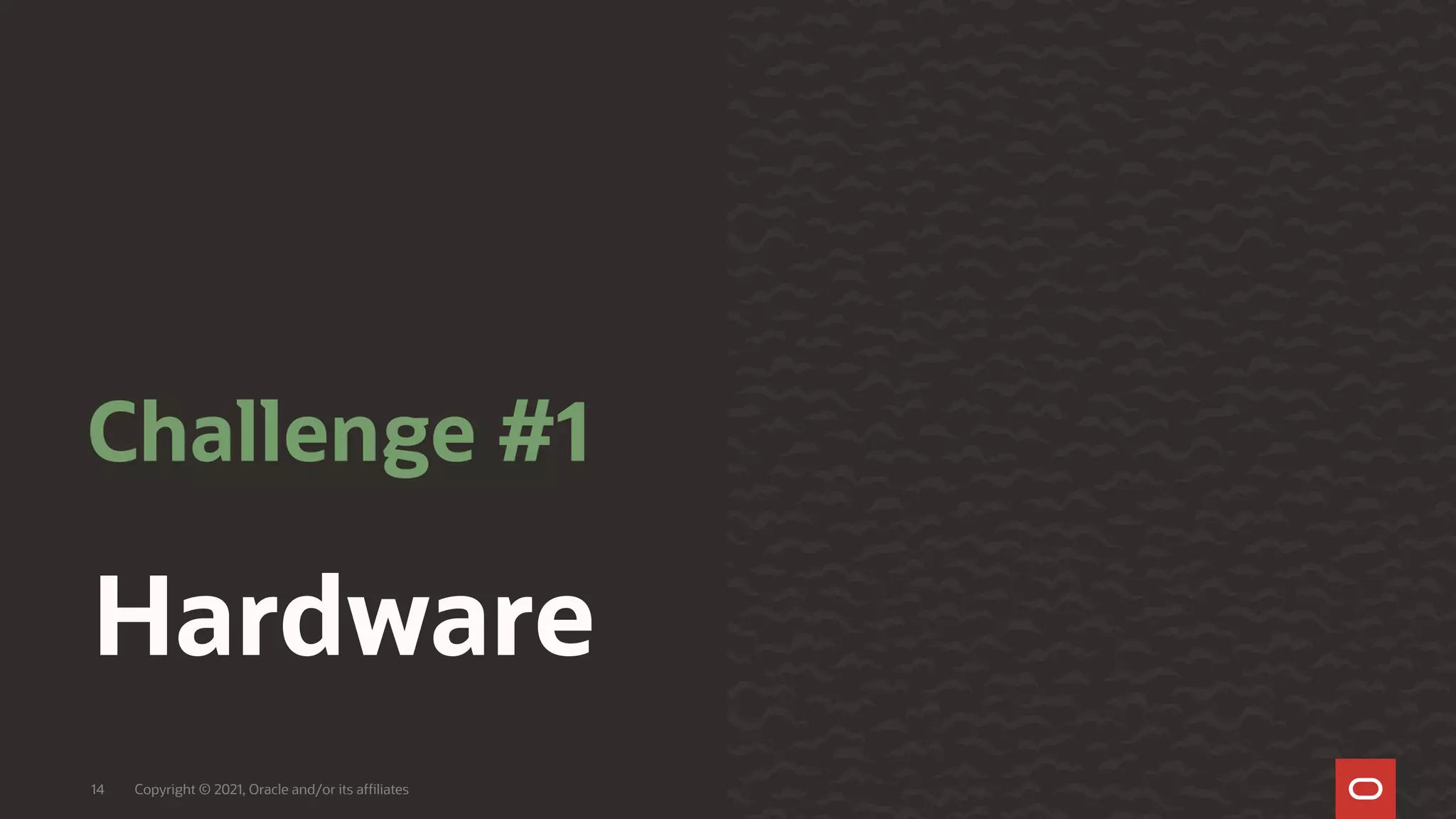 Hardware
Challenge #1
Copyright © 2021, Oracle and/or its affiliates
14
 