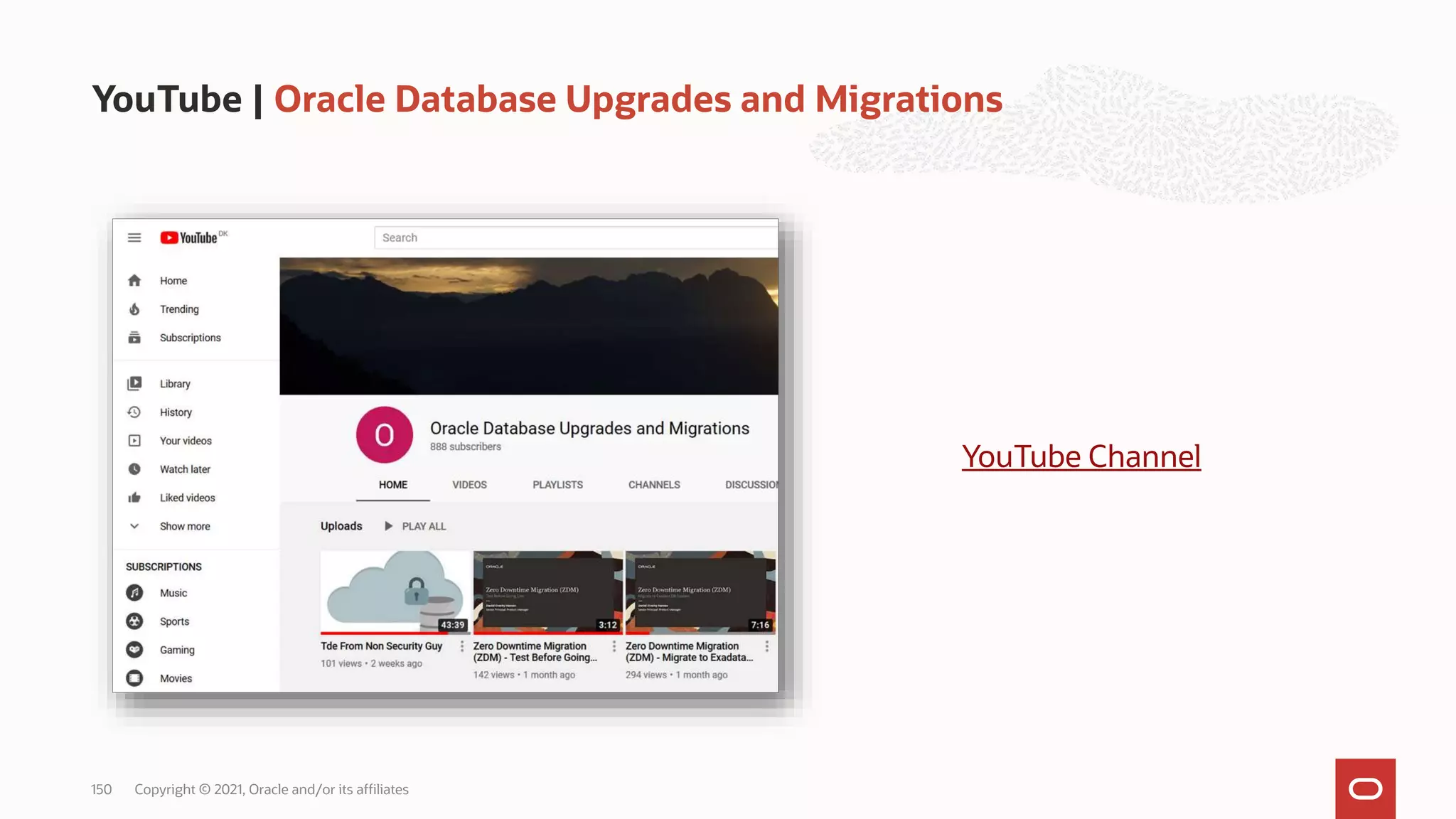 YouTube | Oracle Database Upgrades and Migrations
Copyright © 2021, Oracle and/or its affiliates
150
YouTube Channel
 