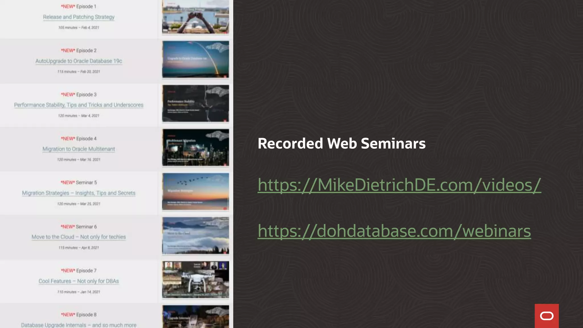 Recorded Web Seminars
https://MikeDietrichDE.com/videos/
https://dohdatabase.com/webinars
Copyright © 2021, Oracle and/or its affiliates
151
 
