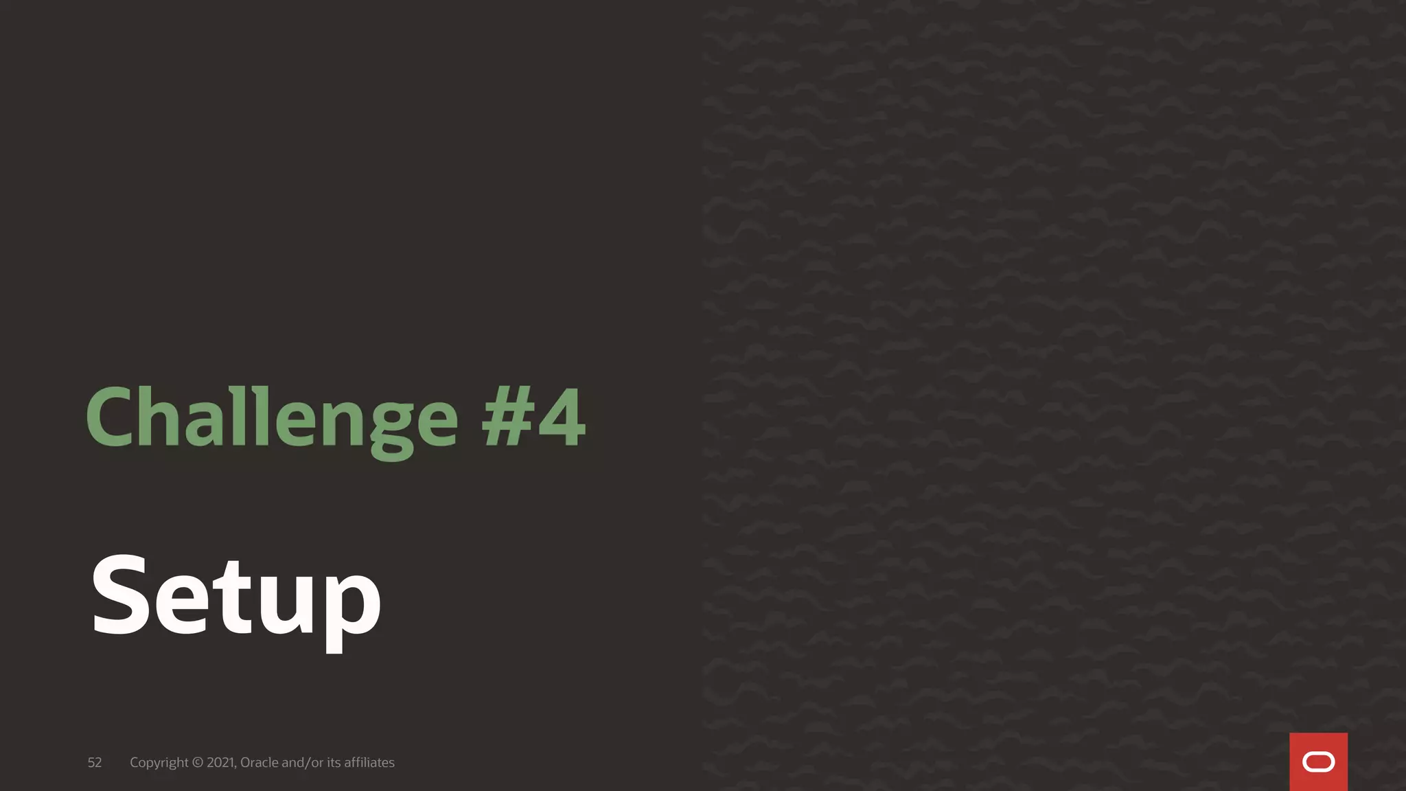Setup
Challenge #4
Copyright © 2021, Oracle and/or its affiliates
52
 