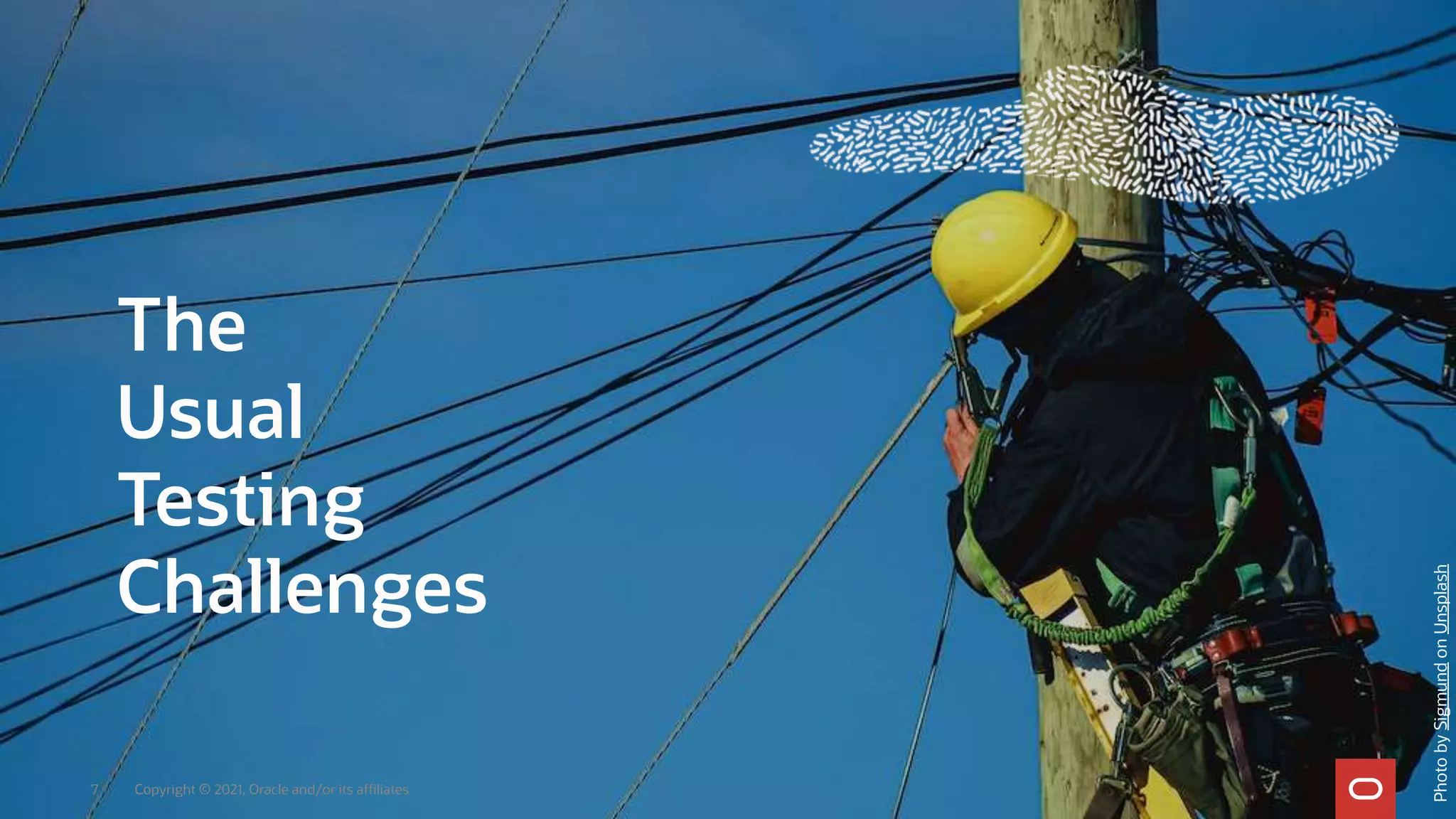 Copyright © 2021, Oracle and/or its affiliates
7
The
Usual
Testing
Challenges
Photo
by
Sigmund
on
Unsplash
 