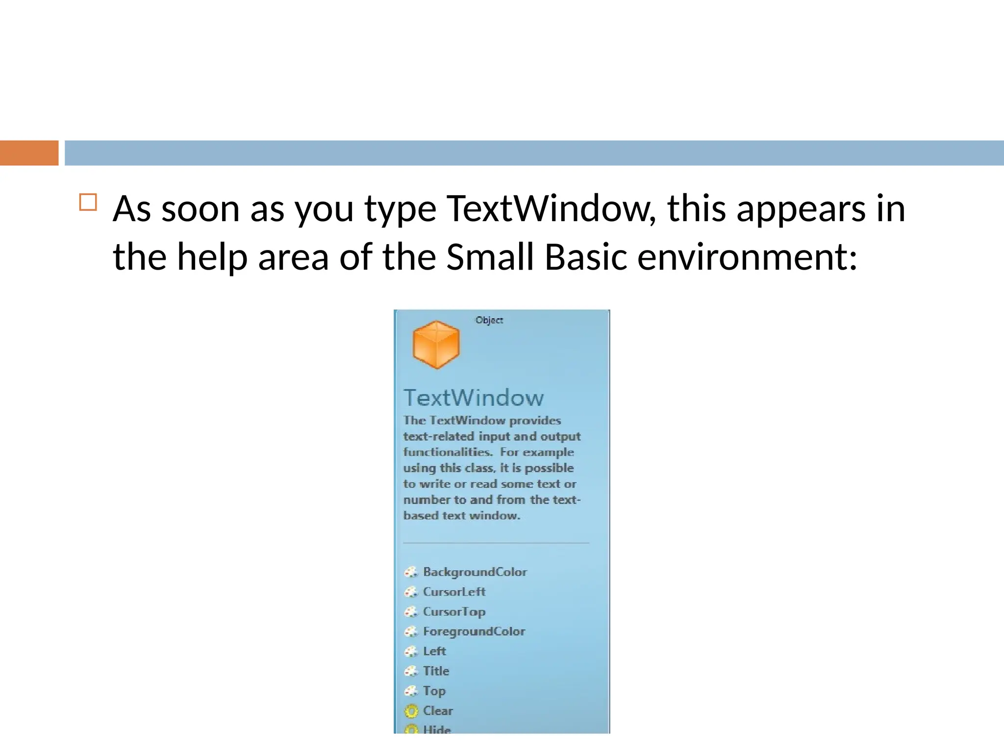  As soon as you type TextWindow, this appears in
the help area of the Small Basic environment:
 