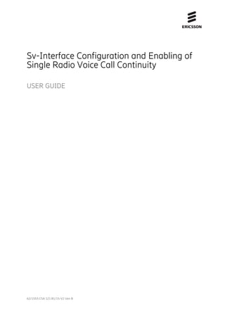 Sv-Interface Configuration and Enabling of
Single Radio Voice Call Continuity
USER GUIDE
62/1553-CSA 121 01/15-V2 Uen B
 