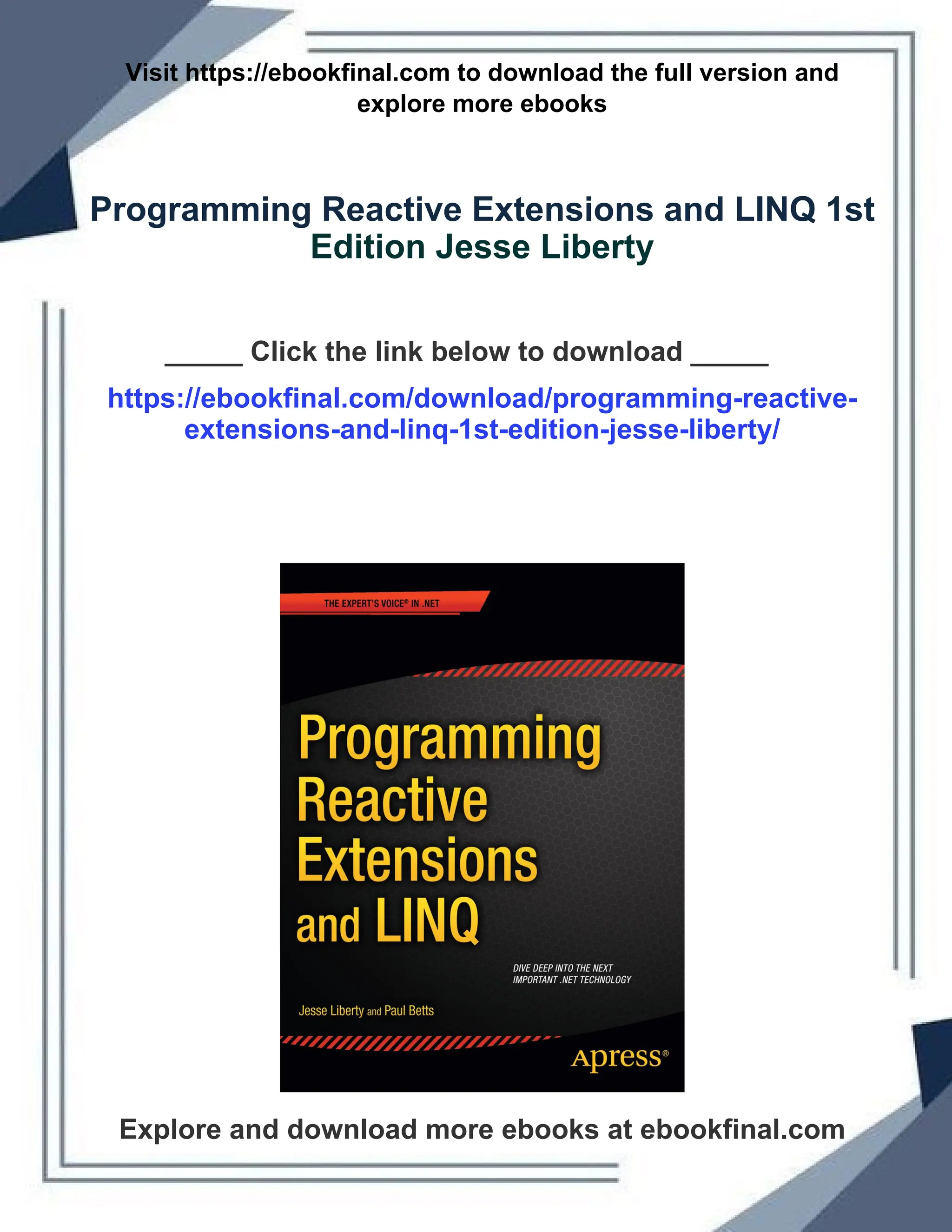 Visit https://ebookfinal.com to download the full version and
explore more ebooks
Programming Reactive Extensions and LINQ 1st
Edition Jesse Liberty
_____ Click the link below to download _____
https://ebookfinal.com/download/programming-reactive-
extensions-and-linq-1st-edition-jesse-liberty/
Explore and download more ebooks at ebookfinal.com
 