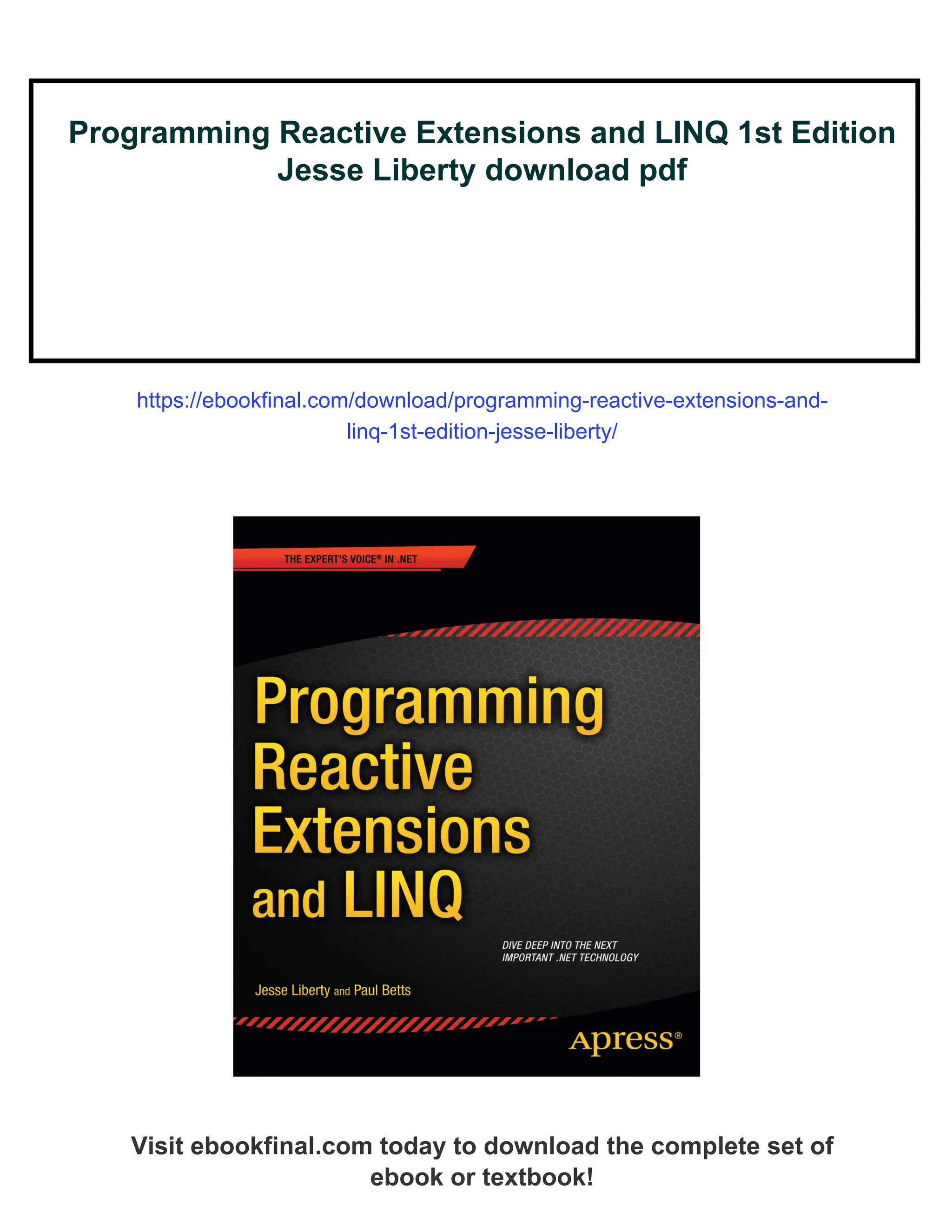 Programming Reactive Extensions and LINQ 1st Edition
Jesse Liberty download pdf
https://ebookfinal.com/download/programming-reactive-extensions-and-
linq-1st-edition-jesse-liberty/
Visit ebookfinal.com today to download the complete set of
ebook or textbook!
 