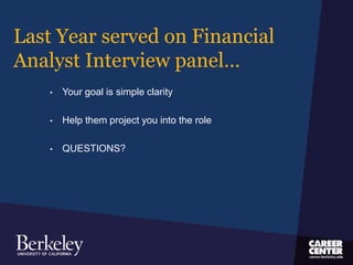 Last Year served on Financial
Analyst Interview panel…
• Your goal is simple clarity
• Help them project you into the role
• QUESTIONS?
 