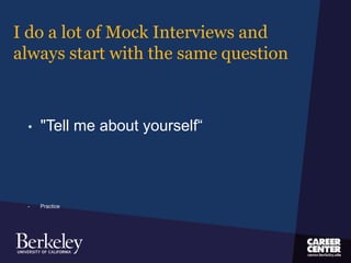 I do a lot of Mock Interviews and
always start with the same question
• "Tell me about yourself“
• Practice
 