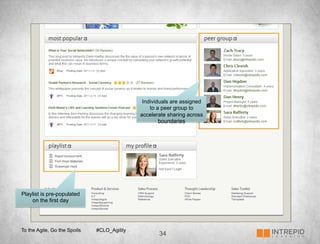 Individuals are assigned
                                                 to a peer group to
                                             accelerate sharing across
                                                     boundaries




Playlist is pre-populated
    on the first day




To the Agile, Go the Spoils   #CLO_Agility
                                                    34
 