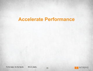 Accelerate Performance




To the Agile, Go the Spoils   #CLO_Agility
                                             35
 