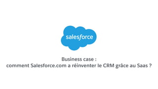 Business case :
comment Salesforce.com a réinventer le CRM grâce au Saas ?
 