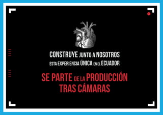 lIIIIIIII
l
ll
construye junto a nosotros
esta experiencia única en el ecuador
SE PARTE DE LA PRODUCCIÓN
TRAS CÁMARAS
 
