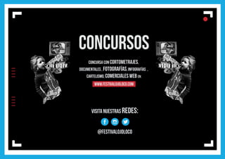 lIIIIIIII
l
ll
CONCURSOS
WWW.FESTIVALOJOLOCO.COM
CONCURSA CON CORTOMETRAJES,
DOCUMENTALES , FOTOGRAFÍAS, INFOGRAFÍAS ,
CARTELISMO, COMERCIALes WEB en:
VISitA NUESTRAS REDES:
@FESTIVALOJOLOCO
 