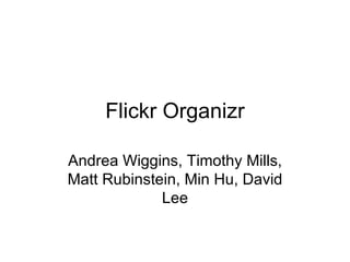 Flickr Organizr Andrea Wiggins, Timothy Mills, Matt Rubinstein, Min Hu, David Lee 
