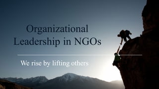 We rise by lifting others
Organizational
Leadership in NGOs
 