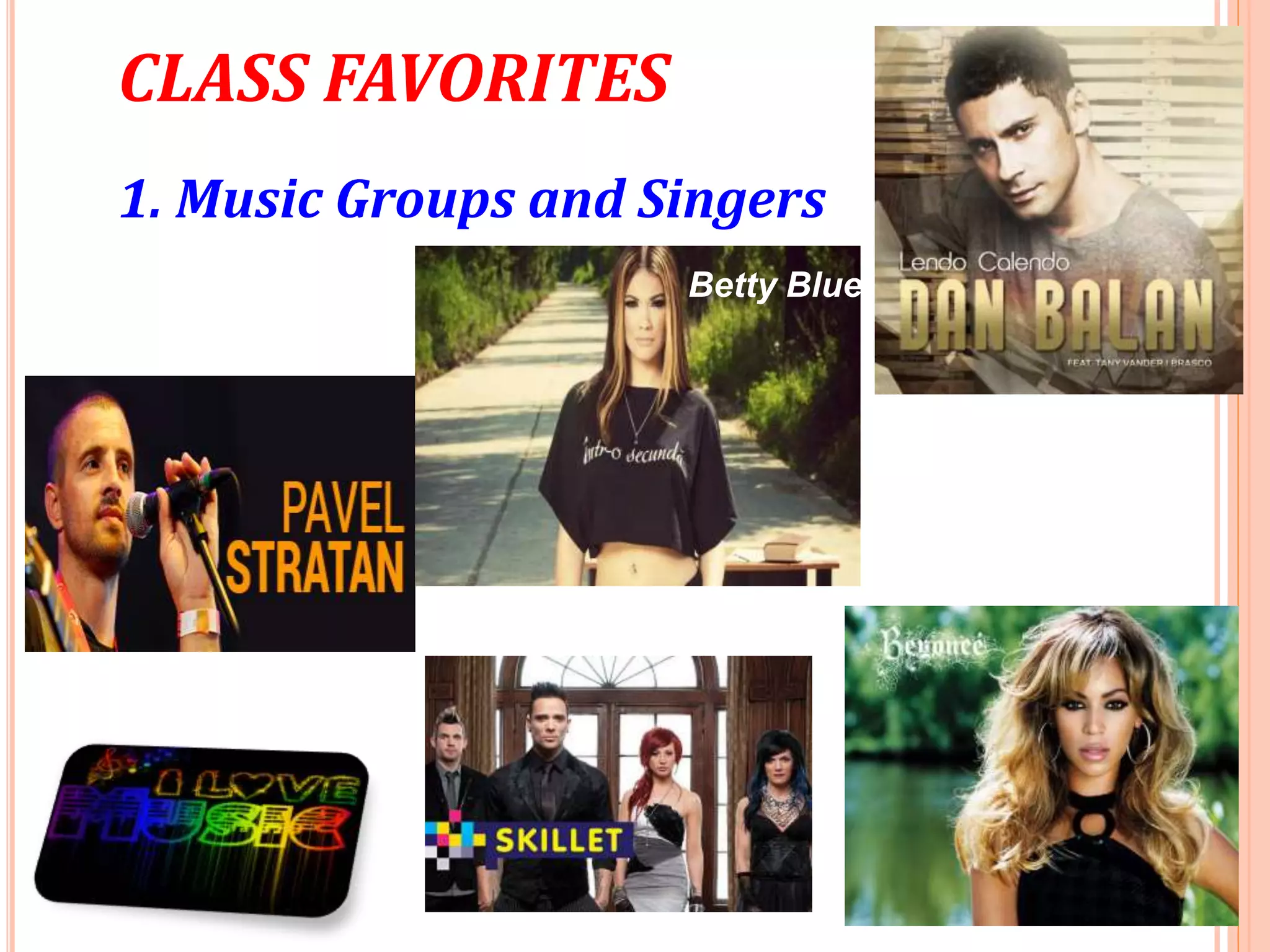 CLASS FAVORITES
1. Music Groups and Singers
Betty Blue
 