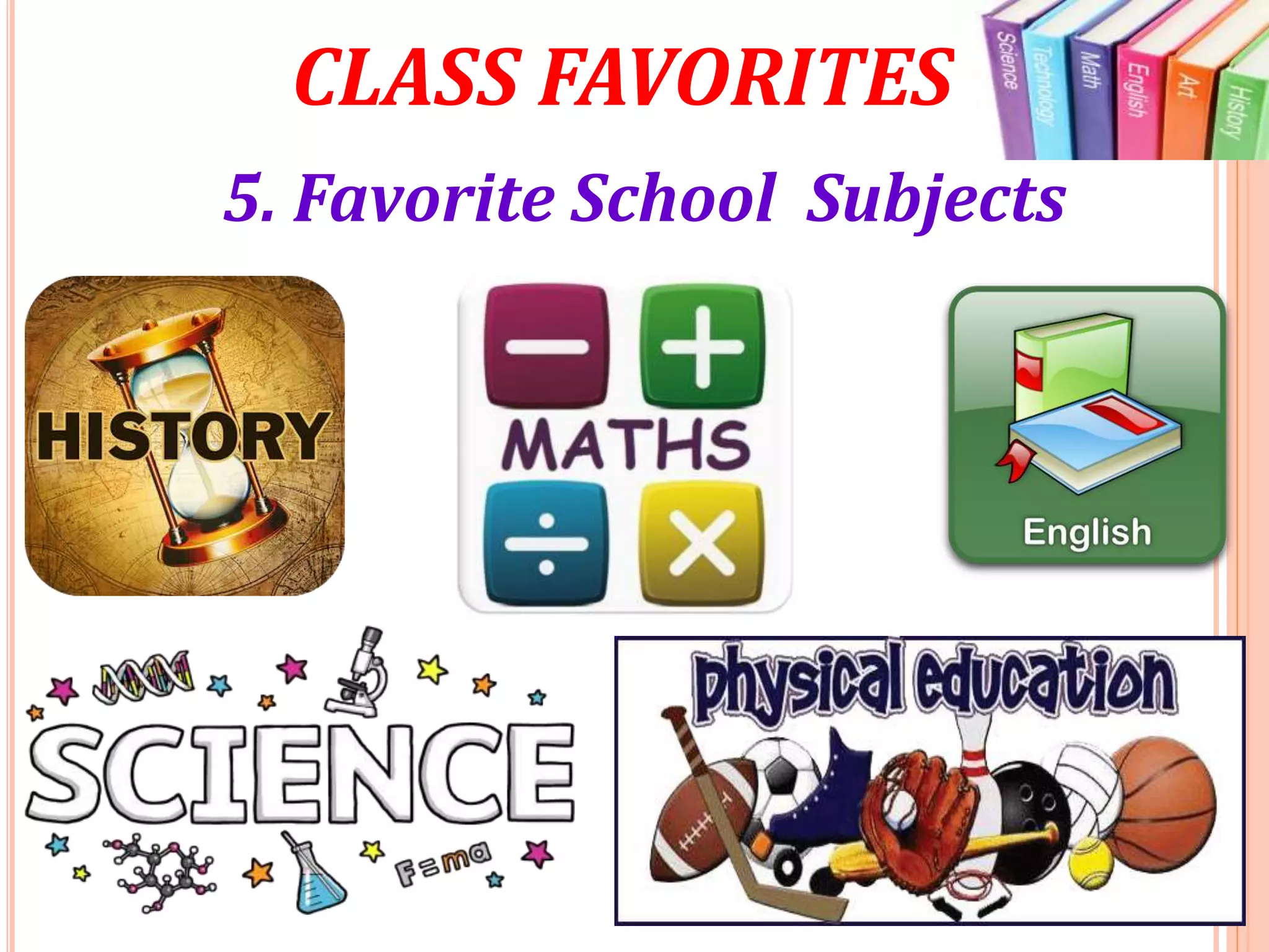 CLASS FAVORITES
5. Favorite School Subjects
 