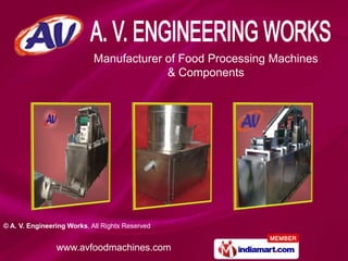 Manufacturer of Food Processing Machines
                                         & Components




© A. V. Engineering Works, All Rights Reserved


                www.avfoodmachines.com
 