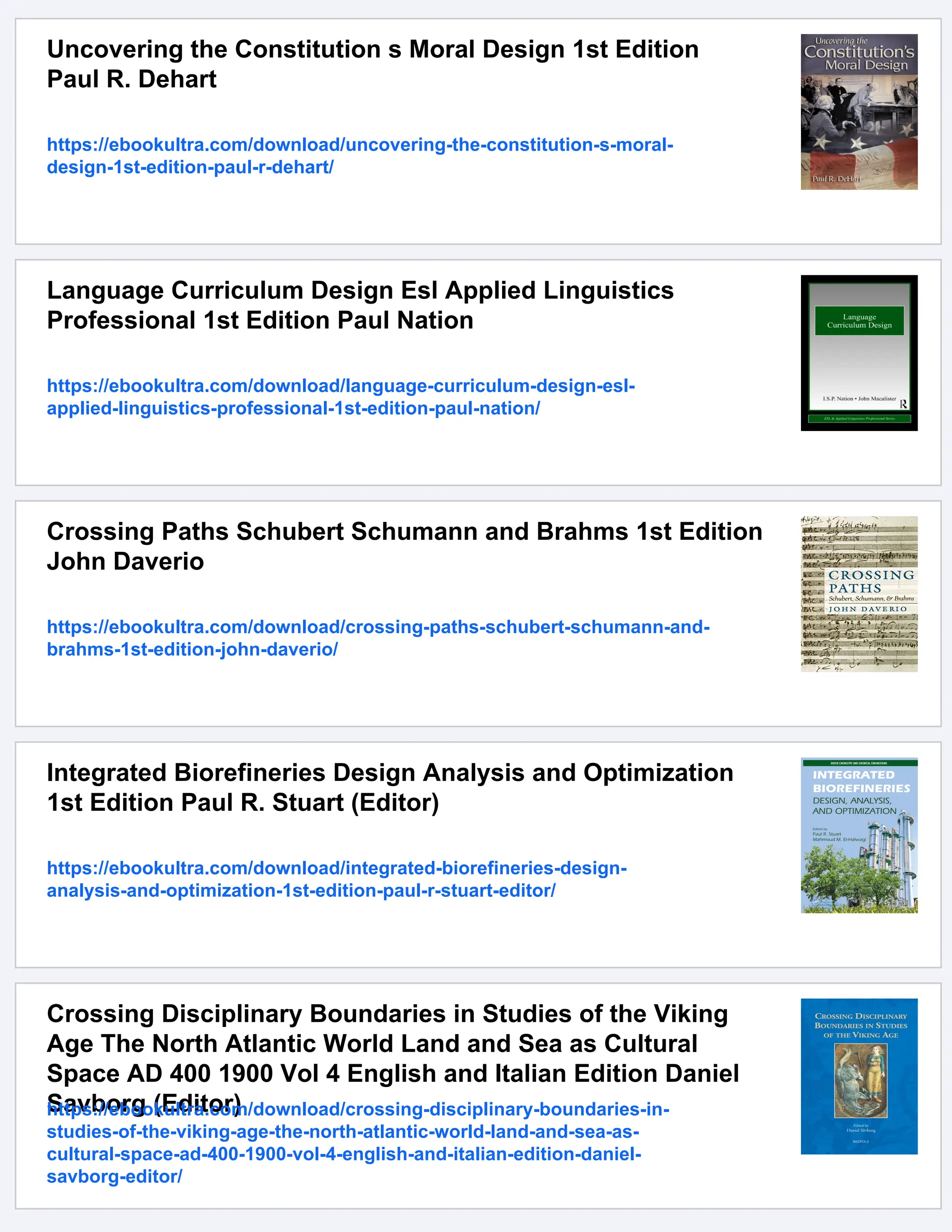Uncovering the Constitution s Moral Design 1st Edition
Paul R. Dehart
https://ebookultra.com/download/uncovering-the-constitution-s-moral-
design-1st-edition-paul-r-dehart/
Language Curriculum Design Esl Applied Linguistics
Professional 1st Edition Paul Nation
https://ebookultra.com/download/language-curriculum-design-esl-
applied-linguistics-professional-1st-edition-paul-nation/
Crossing Paths Schubert Schumann and Brahms 1st Edition
John Daverio
https://ebookultra.com/download/crossing-paths-schubert-schumann-and-
brahms-1st-edition-john-daverio/
Integrated Biorefineries Design Analysis and Optimization
1st Edition Paul R. Stuart (Editor)
https://ebookultra.com/download/integrated-biorefineries-design-
analysis-and-optimization-1st-edition-paul-r-stuart-editor/
Crossing Disciplinary Boundaries in Studies of the Viking
Age The North Atlantic World Land and Sea as Cultural
Space AD 400 1900 Vol 4 English and Italian Edition Daniel
Savborg (Editor)
https://ebookultra.com/download/crossing-disciplinary-boundaries-in-
studies-of-the-viking-age-the-north-atlantic-world-land-and-sea-as-
cultural-space-ad-400-1900-vol-4-english-and-italian-edition-daniel-
savborg-editor/
 