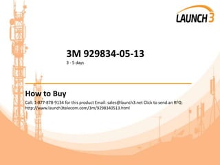 3M 929834-05-13
3 - 5 days
_______________________________________
How to Buy
Call: 1-877-878-9134 for this product Email: sales@launch3.net Click to send an RFQ:
http://www.launch3telecom.com/3m/9298340513.html
 