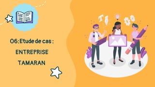 06:Etude de cas :
ENTREPRISE
TAMARAN
 