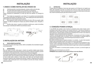 INSTALAÇÃO                                                                                         INSTALAÇÃO
     1.ONDE E COMO INSTALAR SEU RÁDIO CB                                                             c)       ANTENA FIXA
                                                                                                     A antena deve ser instalada no local mais claro possível, se for fixada em um maestro que
     a)        Você deve escolher o local mais adequado, simples e prático ponto de visão.           talvez seja necessário que fique, de acordo com as leis em vigor (você deve procurar
     b)        Seu rádio CB não deve interferir com o motorista ou os passageiros.                   conselhos profissionais). Todas as antenas Hannover e acessórios serão desenvolvidos para
     c)        Lembre-se de prever e proteção de diferentes cabos (Ex.: Força (Power),               dar o máximo de eficiência para cada rádio CB dentro da série.
     Antena, Acessórios de cabeamento), de modo que eles não interfiram na condução do
     veículo.
     d)        Para instalar seu equipamento, use o berço (1) e os parafusos auto-atarrachantes
     (2) providencie perfurações com diâmetro de 5 mm. Tome cuidado para não causar danos ao
     sistema elétrico do veículo enquanto perfura o painel.
     e)        Não esqueça de inserir as juntas de borrachas (3) entre o CB e seu suporte, estes
     possuem um efeito de absorção de choque que permite orientação suave, reforçando o
     conjunto.
     f)        Escolha onde colocar o suporte do microfone e lembre que o cabo do microfone
     deve alcançar o motorista sem interferir nos controles do veículo.
                                                                                                     3. CONEXÃO POWER (FORÇA)
                                                                                                     O seu BR-9000 está protegido contra inversões de polaridade,contudo antes de ligá-lo você é
                                                                                                     aconselhado checar todas as conexões. Uma corrente contínua de 12 volts deve ser fornecida ao
                                                                                                     equipamento (A). Hoje a maioria dos veículos e caminhões são pólo negativo, você pode checar esta
                                                                                                     tendo certeza que o terminal negativo da bateria esta conectadoao bloco do motor ou dos chassis.Se
                                                                                                     este não for o caso, você deverá consultar seu revendedor.
                                                                                                     ATENÇÃO: Caminhão geralmente tem duas baterias para o fornecimento de 24 Volts de voltagem,
                                                                                                     neste caso será necessário inserir um conversor 12/24 V no circuito elétrico. As seguintes etapas de
                                                                                                     conexão deverão ser realizadas com o cabo de alimentação desconectados do conjunto.
                                                                                                     a) Verifique se a bateria é de 12 Volts.
                                                                                                     b) Localize os terminais positivos e negativos da bateria (+ é o vermelho – é o preto). Será necessário
     2.INSTALAÇÃO DA ANTENA                                                                          alongar o cabo de alimentação, por favor, use o mesmo ou um tipo de cabo superior.
                                                                                                     c) Será necessário conectar seu CB a uma corrente (+) e (-) permanente. Nós aconselhamos você a
     a)       ESCOLHENDO SUA ANTENA                                                                  conectar o cabo de alimentação diretamente a bateria (com conexão do cabo CB entre em contato
     Para rádios CB, quanto mais longa a antena, melhor os resultados. Seu revendedor irá ajudá-     coma do rádio em outras partes do circuito elétrico pode em alguns casos, aumentar as possibilidades
     lo com essa escolha.                                                                            de interferências).
                                                                                                     d) Conecte o fio vermelho (+) ao terminal positivo da bateria e o fim preto (-) ao terminal negativo da
     b)        ANTENA MÓVEL                                                                          bateria.
     Deve ser fixada ao veículo, onde possuir o máximo de superfície metálica (plano térreo),        e) Conecte o cabo de alimentação ao seu radio CB.
     longe das guarnições do para-brisas.Há dois tipos de antenas, antena pré-regulada, que deve     ATENÇÃO: Nunca substitua o fusível original (10A) por um de valor diferente.
     ser usada em um bom plano térreo (Ex.: teto do veículo ou tampa do bagageiro).
     E uma antena ajustável oferece uma faixa de frequência muito maior e pode ser usada em um
     plano térreo menor, para uma antena que dever ser fixada por perfuração, você irá precisar de
     um bom contato entre a antena e o plano térreo, para obter isso você deverá arranhar
     levemente a superfície onde o parafuso será colocado, e apertar. Cuidado para não comprimir
     e achatar o cabo coaxial (pois corre o risco de quebrar ou de dar curto circuito). Conecte a
     antena ao ponto (B).
08                                                                                                                                                                                                             09
 