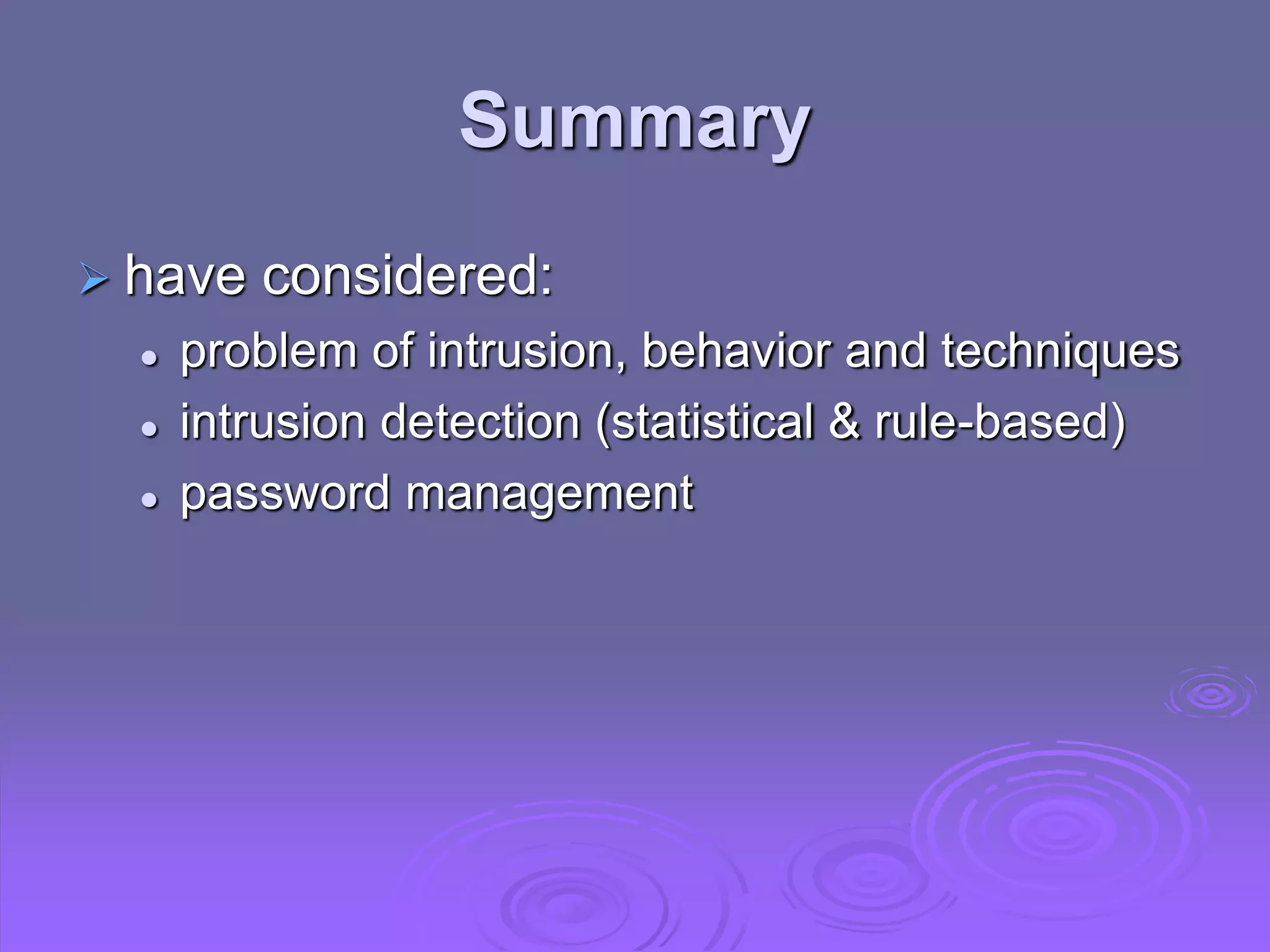 Summary
 have considered:
 problem of intrusion, behavior and techniques
 intrusion detection (statistical & rule-based)
 password management
 