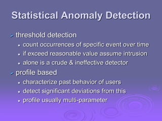 Statistical Anomaly Detection
 threshold detection
 count occurrences of specific event over time
 if exceed reasonable...
