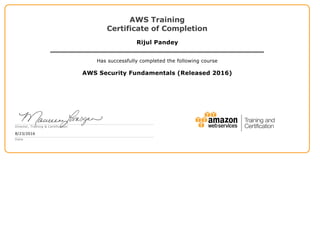 AWS Training
Certificate of Completion
Rijul Pandey
Has successfully completed the following course
AWS Security Fundamentals (Released 2016)
Director, Training & Certification
8/23/2016
Date
 