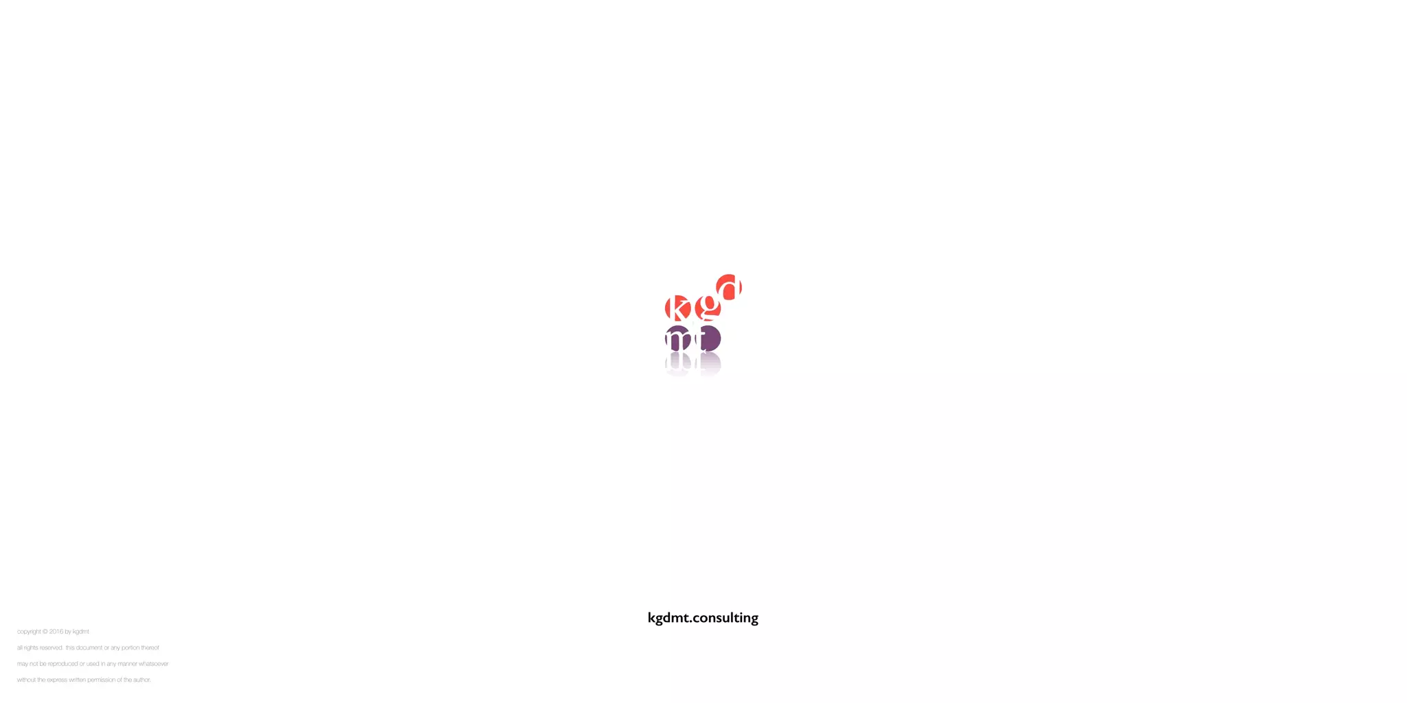 copyright © 2016 by kgdmt 
all rights reserved. this document or any portion thereof 
may not be reproduced or used in any manner whatsoever 
without the express written permission of the author.
kgdmt.consulting
 