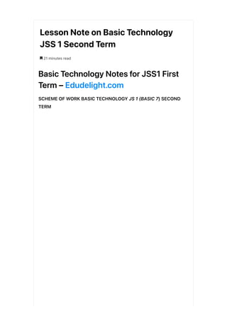 Lesson Note on Basic Technology
JSS 1 Second Term
! 21 minutes read
Basic Technology Notes for JSS1 First
Term – Edudelight.com
SCHEME OF WORK BASIC TECHNOLOGY JS 1 (BASIC 7) SECOND
TERM
 