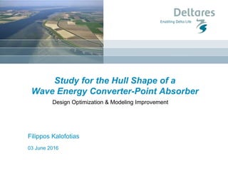 03 June 2016
Study for the Hull Shape of a
Wave Energy Converter-Point Absorber
Filippos Kalofotias
Design Optimization & Modeling Improvement
 
