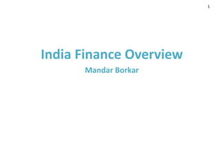 India Finance Overview
Mandar Borkar
1
 