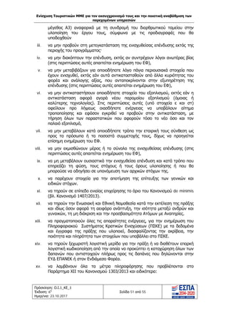 Ενίσχυση Τουριστικών ΜΜΕ για τον εκσυγχρονισμό τους και την ποιοτική αναβάθμιση των
παρεχομένων υπηρεσιών
Πρόσκληση: Ο.Ι.1_ΚΕ_1
Έκδοση: 6η
Ημερ/νια: 23.10.2017
Σελίδα 51 από 55
μέγεθος Α3) αναφορικά με τη συνδρομή του διαρθρωτικού ταμείου στην
υλοποίηση του έργου τους, σύμφωνα με τις προδιαγραφές που θα
υποδειχθούν
iii. να μην προβούν στη μετεγκατάσταση της ενισχυθείσας επένδυσης εκτός της
περιοχής του προγράμματος·
iv. να μην διακόπτουν την επένδυση, εκτός αν συντρέχουν λόγοι ανωτέρας βίας
(στις περιπτώσεις αυτές απαιτείται ενημέρωση του ΕΦ),
v. να μην μεταβιβάζουν για οποιοδήποτε λόγο πάγια περιουσιακά στοιχεία που
έχουν ενισχυθεί, εκτός εάν αυτά αντικατασταθούν από άλλα κυριότητας του
φορέα και ανάλογης αξίας, που ανταποκρίνονται στην εξυπηρέτηση της
επένδυσης (στις περιπτώσεις αυτές απαιτείται ενημέρωση του ΕΦ),
vi. να μην αντικαταστήσουν οποιοδήποτε στοιχείο του εξοπλισμού, εκτός εάν η
αντικατάσταση αφορά αγορά νέου παρομοίου εξοπλισμού (όμοιας ή
καλύτερης τεχνολογίας). Στις περιπτώσεις αυτές (υπό στοιχεία ε και στ)
οφείλουν προ λήψεως οιασδήποτε ενέργειας να υποβάλουν αίτημα
τροποποίησης και εφόσον εγκριθεί να προβούν στην αντικατάσταση, με
τήρηση όλων των παραστατικών που αφορούν τόσο το νέο όσο και τον
παλαιό εξοπλισμό,
vii. να μην μεταβάλουν κατά οποιοδήποτε τρόπο την εταιρική τους σύνθεση ως
προς τα πρόσωπα ή τα ποσοστά συμμετοχής τους, δίχως να προηγείται
επίσημη ενημέρωση του ΕΦ.
viii. να μην εκμισθώνουν μέρος ή το σύνολο της ενισχυθείσας επένδυσης (στις
περιπτώσεις αυτές απαιτείται ενημέρωση του ΕΦ),
ix. να μη μεταβάλουν ουσιαστικά την ενισχυθείσα επένδυση και κατά τρόπο που
επηρεάζει τη φύση, τους στόχους ή τους όρους υλοποίησης ή που θα
μπορούσε να οδηγήσει σε υπονόμευση των αρχικών στόχων της.
x. να παρέχουν στοιχεία για την αποτίμηση της επίτευξης των γενικών και
ειδικών στόχων.
xi. να τηρούν σε επίπεδο ενιαίας επιχείρησης το όριο του Κανονισμού de minimis
(βλ. Κανονισμό 1407/2013).
xii. να τηρούν την Ενωσιακή και Εθνική Νομοθεσία κατά την εκτέλεση της πράξης
και ιδίως όσον αφορά τη αειφόρο ανάπτυξη, την ισότητα μεταξύ ανδρών και
γυναικών, τη μη διάκριση και την προσβασιμότητα Ατόμων με Αναπηρίες.
xiii. να πραγματοποιούν όλες τις απαραίτητες ενέργειες, για την ενημέρωση του
Πληροφοριακού Συστήματος Κρατικών Ενισχύσεων (ΠΣΚΕ) με τα δεδομένα
και έγγραφα της πράξης που υλοποιεί, διασφαλίζοντας την ακρίβεια, την
ποιότητα και πληρότητα των στοιχείων που υποβάλλει στο ΠΣΚΕ.
xiv. να τηρούν ξεχωριστή λογιστική μερίδα για την πράξη ή να διαθέτουν επαρκή
λογιστική κωδικοποίηση από την οποία να προκύπτει η καταχώρηση όλων των
δαπανών που αντιστοιχούν πλήρως προς τις δαπάνες που δηλώνονται στην
ΕΥΔ ΕΠΑΝΕΚ ή στον Ενδιάμεσο Φορέα.
xv. να λαμβάνουν όλα τα μέτρα πληροφόρησης που προβλέπονται στο
Παράρτημα XII του Κανονισμού 1303/2013 και ειδικότερα:
ΑΔΑ: Ω1ΙΒ465ΧΙ8-ΗΔΙ
 