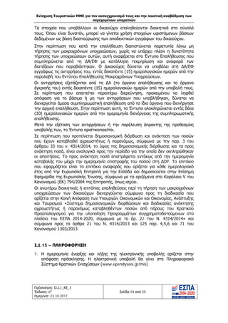 Ενίσχυση Τουριστικών ΜΜΕ για τον εκσυγχρονισμό τους και την ποιοτική αναβάθμιση των
παρεχομένων υπηρεσιών
Πρόσκληση: Ο.Ι.1_ΚΕ_1
Έκδοση: 6η
Ημερ/νια: 23.10.2017
Σελίδα 54 από 55
Τα στοιχεία που υποβάλλουν οι δικαιούχοι επαληθεύονται διοικητικά στο σύνολό
τους. Όπου είναι δυνατόν, μπορεί να γίνεται χρήση στοιχείων υφιστάμενων βάσεων
δεδομένων ως βάση διασταύρωσης των αποδεικτικών εγγράφων του δικαιούχου.
Στην περίπτωση που κατά την επαλήθευση διαπιστώνεται παρατυπία λόγω μη
τήρησης των μακροχρόνιων υποχρεώσεων, χωρίς να υπάρχει πλέον η δυνατότητα
τήρησης των υποχρεώσεων αυτών, αυτή αναφέρεται στο Έντυπο Επαλήθευσης που
συμπληρώνεται από τη ΔΑ/ΕΦ με κατάλληλη τεκμηρίωση και αναφορά των
διατάξεων που παραβιάστηκαν. Ο Δικαιούχος δύναται να υποβάλει στη ΔΑ/ΕΦ
εγγράφως τις αντιρρήσεις του, εντός δεκαπέντε (15) ημερολογιακών ημερών από την
παραλαβή του Εντύπου Επαλήθευσης Μακροχρόνιων Υποχρεώσεων.
Οι αντιρρήσεις εξετάζονται από τη ΔΑ (το όργανο επαλήθευσης και το όργανο
έγκρισής του) εντός δεκαπέντε (15) ημερολογιακών ημερών από την υποβολή τους.
Σε περίπτωση που απαιτείται περαιτέρω διερεύνηση, προκειμένου να ληφθεί
απόφαση για το βάσιμο ή μη των αντιρρήσεων που υποβλήθηκαν, δύναται να
διενεργείται άμεσα συμπληρωματική επαλήθευση από το ίδιο όργανο που διενήργησε
την αρχική επαλήθευση. Στην περίπτωση αυτή, το Έντυπο ολοκληρώνεται εντός δέκα
(10) ημερολογιακών ημερών από την ημερομηνία διενέργειας της συμπληρωματικής
επαλήθευσης.
Μετά την εξέταση των αντιρρήσεων ή την παρέλευση άπρακτης της προθεσμίας
υποβολής των, το Έντυπο οριστικοποιείται.
Σε περίπτωση που προτείνεται δημοσιονομική διόρθωση και ανάκτηση των ποσών
που έχουν καταβληθεί αχρεωστήτως ή παρανόμως, σύμφωνα με την παρ. 3 του
άρθρου 33 του ν. 4314/2014, το ύψος της δημοσιονομικής διόρθωσης και τα προς
ανάκτηση ποσά, είναι αναλογικά προς την περίοδο για την οποία δεν εκπληρώθηκαν
οι απαιτήσεις. Το προς ανάκτηση ποσό επιστρέφεται εντόκως από την ημερομηνία
καταβολής του μέχρι την ημερομηνία επιστροφής του ποσού στη ΔΟΥ. Το επιτόκιο
που εφαρμόζεται είναι το επιτόκιο αναφοράς που ορίζεται για κάθε ημερολογιακό
έτος από την Ευρωπαϊκή Επιτροπή για την Ελλάδα και δημοσιεύεται στην Επίσημη
Εφημερίδα της Ευρωπαϊκής Ένωσης, σύμφωνα με τα οριζόμενα στο Κεφάλαιο V του
Κανονισμού (ΕΚ) 794/2004 της Επιτροπής, όπως ισχύει.
Οι ανωτέρω διοικητικές ή επιτόπιες επαληθεύσεις περί τη τήρηση των μακροχρόνιων
υποχρεώσεων των δικαιούχων διενεργούνται σύμφωνα προς τη διαδικασία που
ορίζεται στην Κοινή Απόφαση των Υπουργών Οικονομικών και Οικονομίας, Ανάπτυξης
και Τουρισμού «Σύστημα δημοσιονομικών διορθώσεων και διαδικασίες ανάκτησης
αχρεωστήτως ή παρανόμως καταβληθέντων ποσών από πόρους του Κρατικού
Προϋπολογισμού για την υλοποίηση Προγραμμάτων συγχρηματοδοτούμενων στο
πλαίσιο του ΕΣΠΑ 2014-2020, σύμφωνα με το άρ. 22 του Ν. 4314/2014» και
σύμφωνα προς τα άρθρα 21 του Ν. 4314/2013 και 125 παρ. 4,5,6 και 71 του
Κανονισμού 1303/2013.
Ι.1.15 – ΠΛΗΡΟΦΟΡΗΣΗ
1. Η ημερομηνία έναρξης και λήξης της ηλεκτρονικής υποβολής ορίζεται στην
απόφαση πρόσκλησης. Η ηλεκτρονική υποβολή θα γίνει στο Πληροφοριακό
Σύστημα Κρατικών Ενισχύσεων (www.ependyseis.gr/mis)
ΑΔΑ: Ω1ΙΒ465ΧΙ8-ΗΔΙ
 