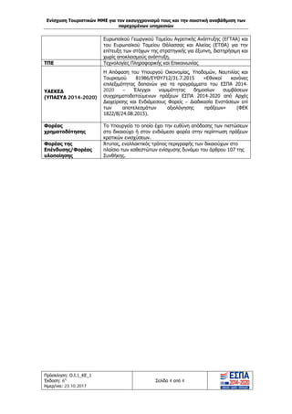 Ενίσχυση Τουριστικών ΜΜΕ για τον εκσυγχρονισμό τους και την ποιοτική αναβάθμιση των
παρεχομένων υπηρεσιών
Πρόσκληση: Ο.Ι.1_ΚΕ_1
Έκδοση: 6η
Ημερ/νια: 23.10.2017
Σελίδα 4 από 4
Ευρωπαϊκού Γεωργικού Ταμείου Αγροτικής Ανάπτυξης (ΕΓΤΑΑ) και
του Ευρωπαϊκού Ταμείου Θάλασσας και Αλιείας (ΕΤΘΑ) για την
επίτευξη των στόχων της στρατηγικής για έξυπνη, διατηρήσιμη και
χωρίς αποκλεισμούς ανάπτυξη.
ΤΠΕ Τεχνολογίες Πληροφορικής και Επικοινωνίας
ΥΑΕΚΕΔ
(ΥΠΑΣΥΔ 2014-2020)
Η Απόφαση του Υπουργού Οικονομίας, Υποδομών, Ναυτιλίας και
Τουρισμού 81986/ΕΥΘΥ712/31.7.2015 «Εθνικοί κανόνες
επιλεξιμότητας δαπανών για τα προγράμματα του ΕΣΠΑ 2014-
2020 – Έλεγχοι νομιμότητας δημοσίων συμβάσεων
συγχρηματοδοτούμενων πράξεων ΕΣΠΑ 2014-2020 από Αρχές
Διαχείρισης και Ενδιάμεσους Φορείς – Διαδικασία Ενστάσεων επί
των αποτελεσμάτων αξιολόγησης πράξεων» (ΦΕΚ
1822/Β/24.08.2015).
Φορέας
χρηματοδότησης
Το Υπουργείο το οποίο έχει την ευθύνη απόδοσης των πιστώσεων
στο δικαιούχο ή στον ενδιάμεσο φορέα στην περίπτωση πράξεων
κρατικών ενισχύσεων.
Φορέας της
Επένδυσης/Φορέας
υλοποίησης
Άτυπος, εναλλακτικός τρόπος περιγραφής των δικαιούχων στο
πλαίσιο των καθεστώτων ενίσχυσης δυνάμει του άρθρου 107 της
Συνθήκης.
ΑΔΑ: Ω1ΙΒ465ΧΙ8-ΗΔΙ
 