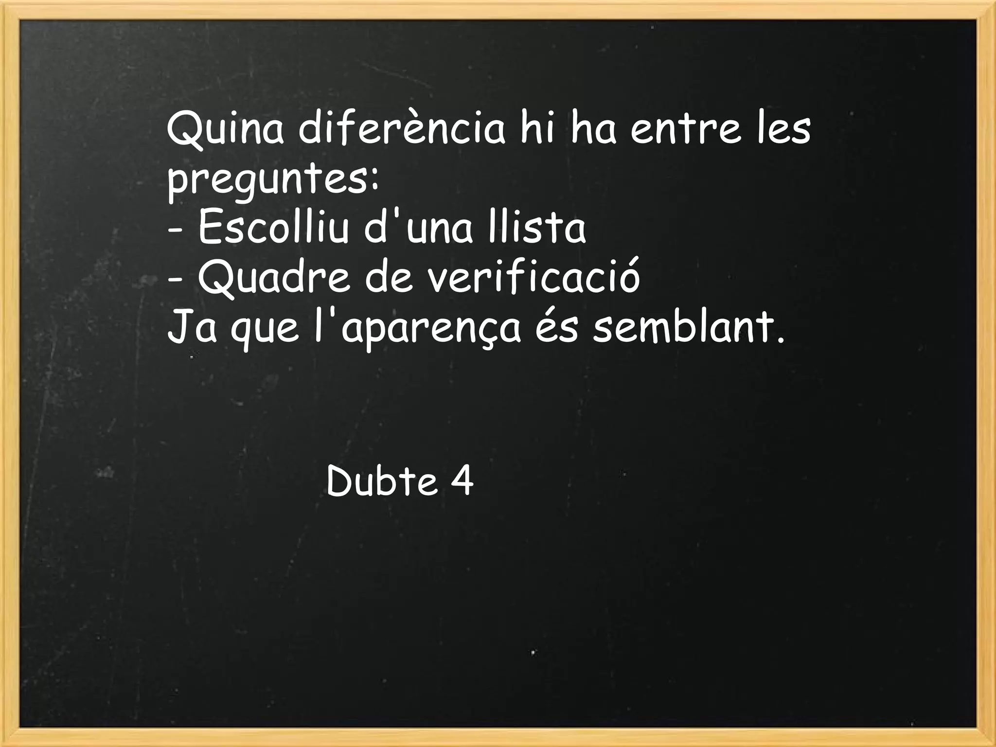 Quina diferència hi ha entre les preguntes: - Escolliu d'una llista - Quadre de verificació Ja que l'aparença és semblant. Dubte 4 