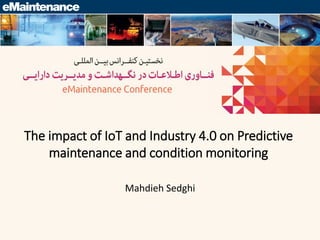 The impact of IoT and Industry 4.0 on Predictive
maintenance and condition monitoring
Mahdieh Sedghi
 
