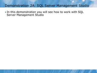Demonstration 2A: SQL Server Management Studio
• In this demonstration you will see how to work with SQL
 Server Management Studio
 