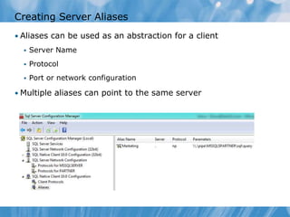 Creating Server Aliases
• Aliases can be used as an abstraction for a client
     Server Name
     Protocol
     Port or network configuration

• Multiple aliases can point to the same server
 