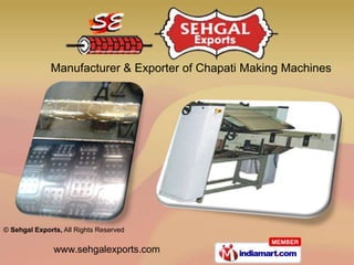 Manufacturer & Exporter of Chapati Making Machines




© Sehgal Exports, All Rights Reserved

               www.sehgalexports.com
 