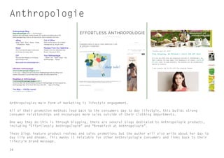 34
Anthropologie
Anthropologies main form of marketing is lifestyle engagement.
All of their promotion methods lead back t...