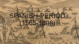 SPANISH-PERIOD
(1565-1898)
 