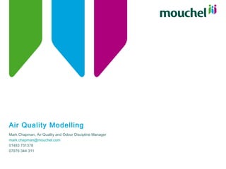Air Quality Modelling
Mark Chapman, Air Quality and Odour Discipline Manager
mark.chapman@mouchel.com
01483 731378
07976 344 311
 