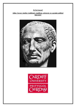 Et Tu Caesar?
Julius Caesar: Another traditional republican aristocrat or a genuine political
innovator?
 