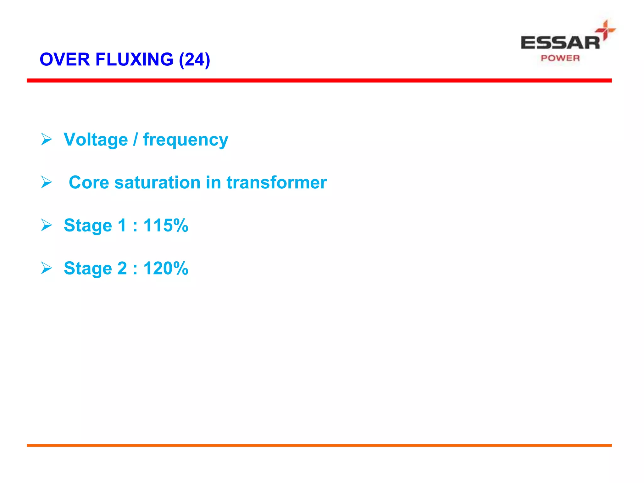 OVER FLUXING (24)
 Voltage / frequency
 Core saturation in transformer
 Stage 1 : 115%
 Stage 2 : 120%
 