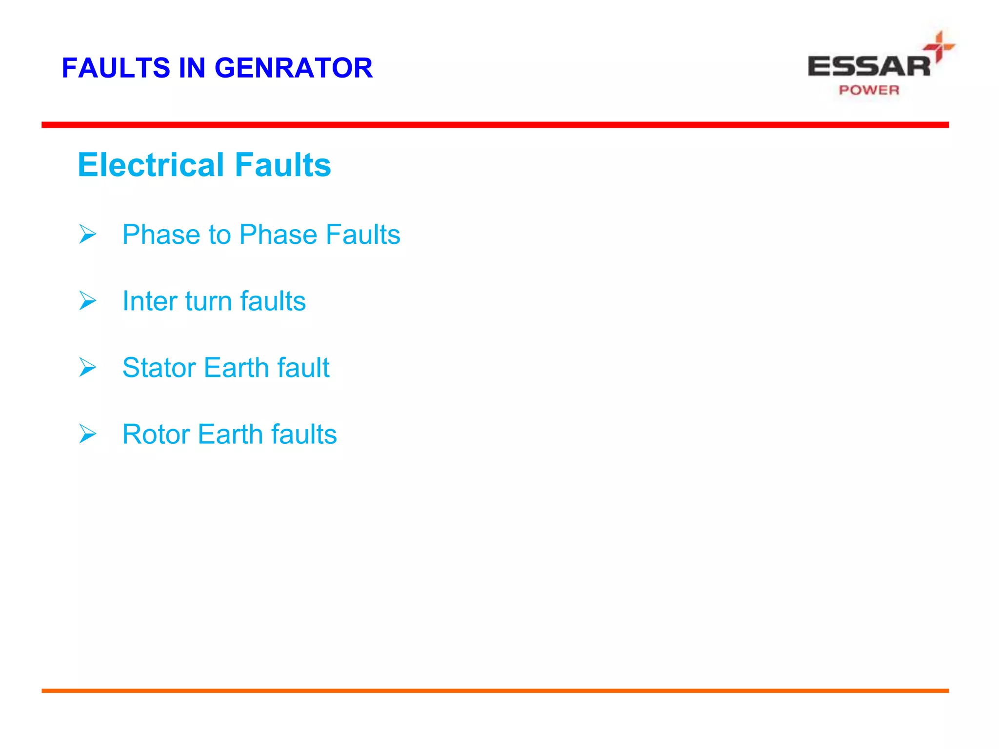 FAULTS IN GENRATOR
Electrical Faults
 Phase to Phase Faults
 Inter turn faults
 Stator Earth fault
 Rotor Earth faults
 