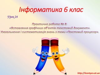 Інформатика 6 клас
Урок 24
http://leontyev.at.ua
 