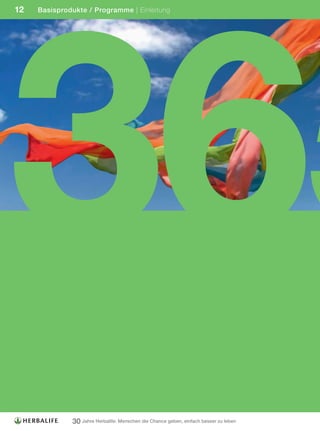 365
12   Basisprodukte / Programme | Einleitung




              30 Jahre Herbalife: Menschen die Chance geben, einfach besser zu leben
 