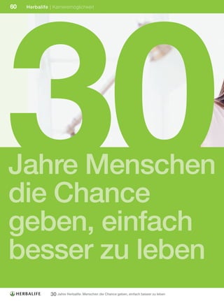 30
60   Herbalife | Karrieremöglichkeit




Jahre Menschen
die Chance
geben, einfach
besser zu leben
                30 Jahre Herbalife: Menschen die Chance geben, einfach besser zu leben
 
