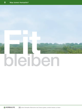 8   Was bietet Herbalife?




Fit
bleiben

             30 Jahre Herbalife: Menschen die Chance geben, einfach besser zu leben
 